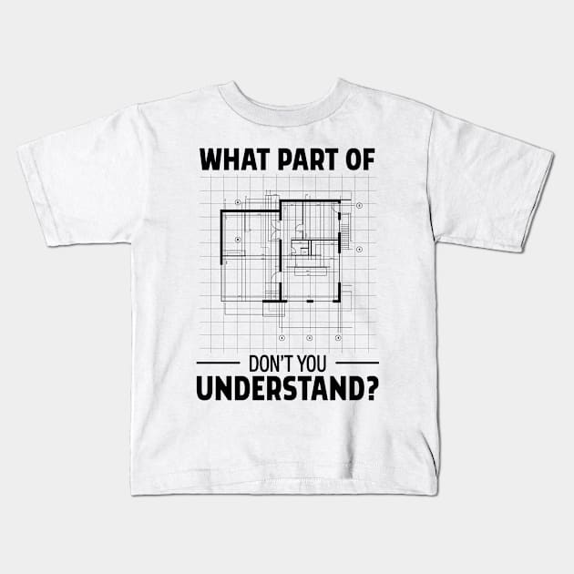 What Part Of Architecture Don't You Understand Architect Kids T-Shirt by Tobias Store